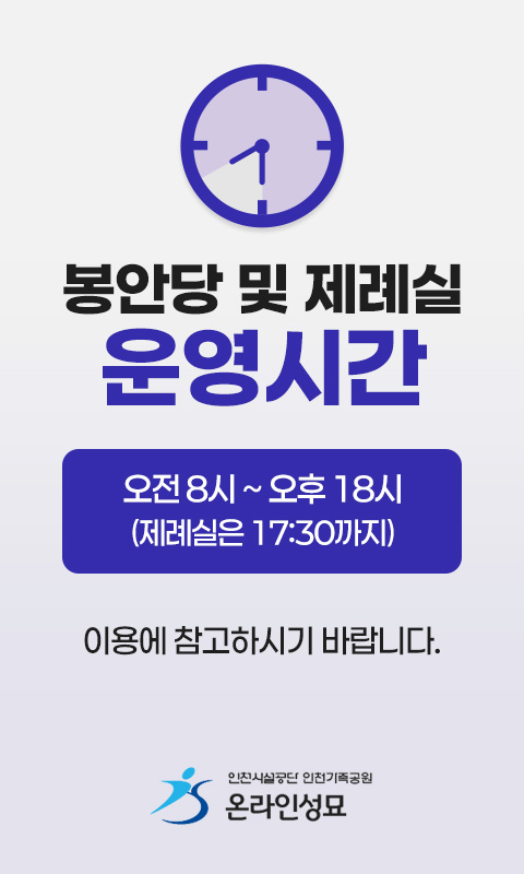 봉안당 및 제례실 운영시간

오전 8시 ~ 오후 18시
(제례실은 17:30까지)
이용에 참고하시기 바랍니다.
